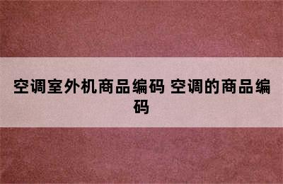 空调室外机商品编码 空调的商品编码